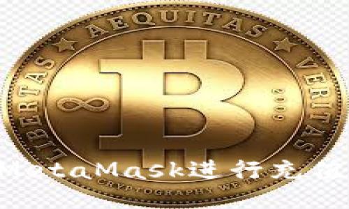 怎样使用MetaMask进行充值：全面指南