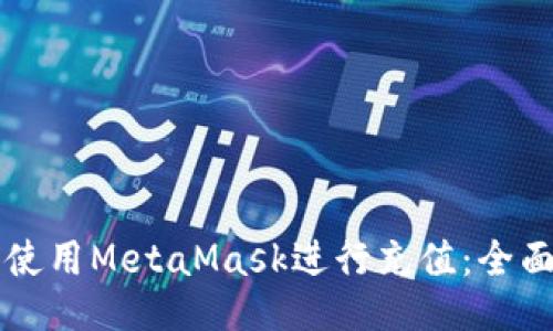 怎样使用MetaMask进行充值：全面指南