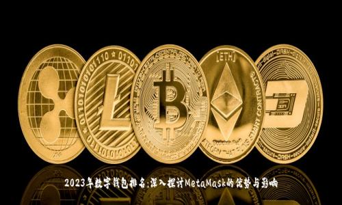 2023年数字钱包排名：深入探讨MetaMask的优势与影响