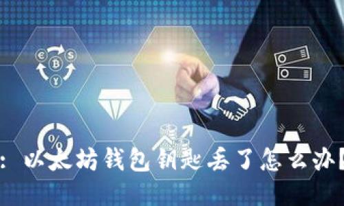 : 以太坊钱包钥匙丢了怎么办？
