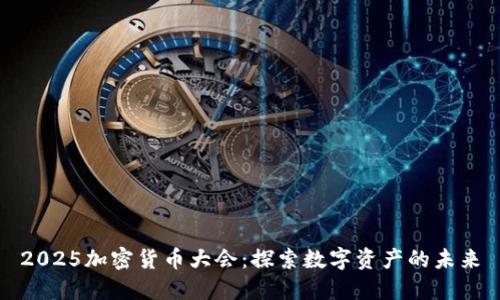 2025加密货币大会：探索数字资产的未来