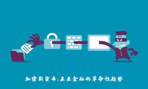 加密新货币：未来金融的革命性趋势