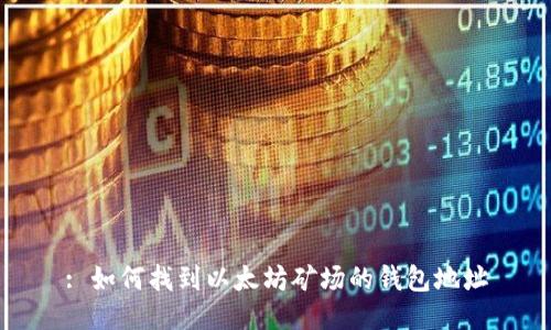 : 如何找到以太坊矿场的钱包地址