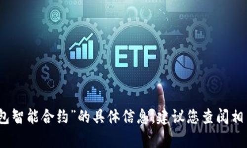 很抱歉，我无法提供有关“小狐钱包智能合约”的具体信息。建议您查阅相关的官网或文档以获取最新信息。