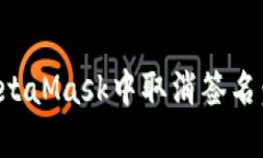 如何在MetaMask中取消签名：