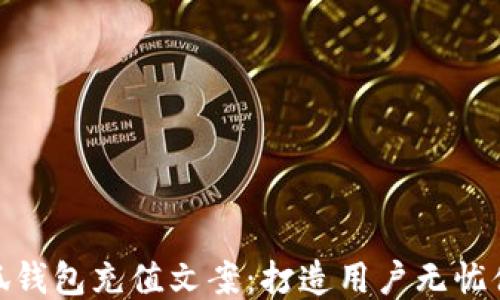 
小狐钱包充值文案：打造用户无忧体验