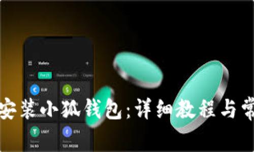 如何下载并安装小狐钱包：详细教程与常见问题解答