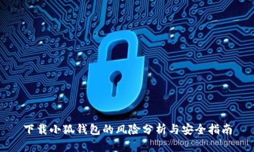 下载小狐钱包的风险分析与安全指南