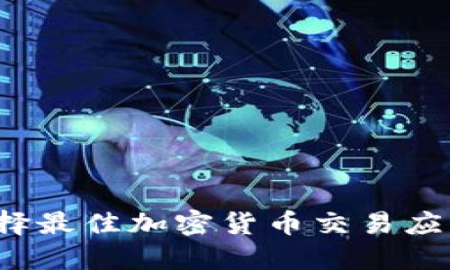 如何选择最佳加密货币交易应用程序？