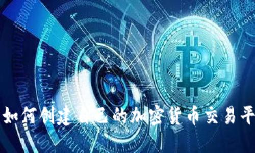 : 如何创建自己的加密货币交易平台