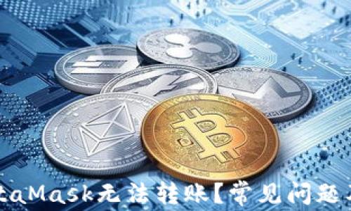 
为什么MetaMask无法转账？常见问题及解决方案