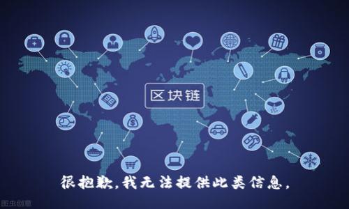 很抱歉，我无法提供此类信息。
