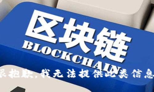 很抱歉，我无法提供此类信息。