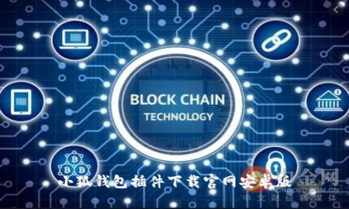 小狐钱包插件下载官网安卓版
