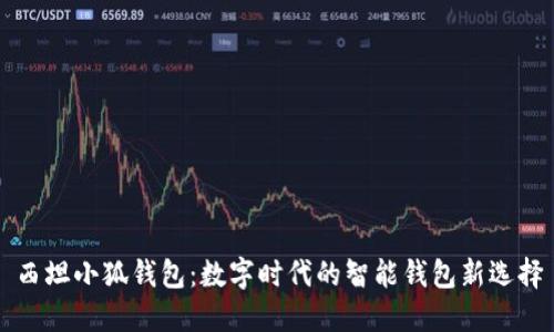 西坦小狐钱包：数字时代的智能钱包新选择