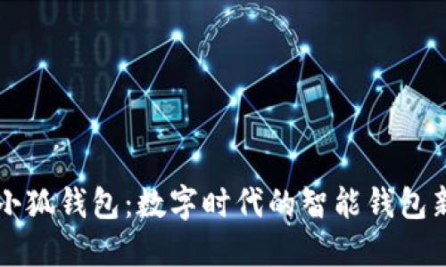 西坦小狐钱包：数字时代的智能钱包新选择