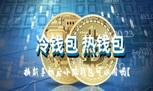 换新手机后小狐钱包可以用吗？