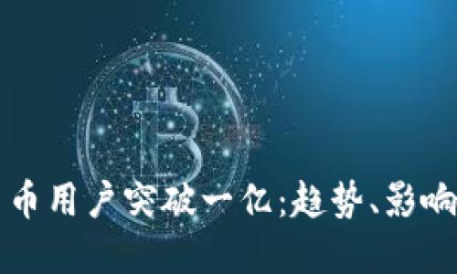 全球加密货币用户突破一亿：趋势、影响与未来展望