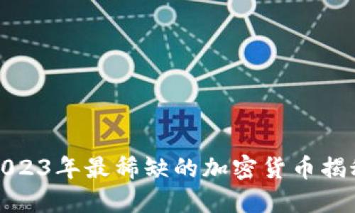 2023年最稀缺的加密货币揭秘