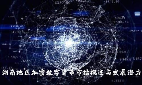 湖南地区加密数字货币市场概述与发展潜力