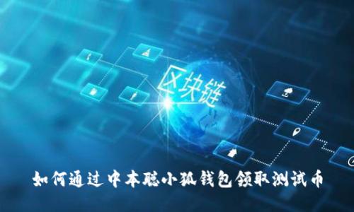 如何通过中本聪小狐钱包领取测试币