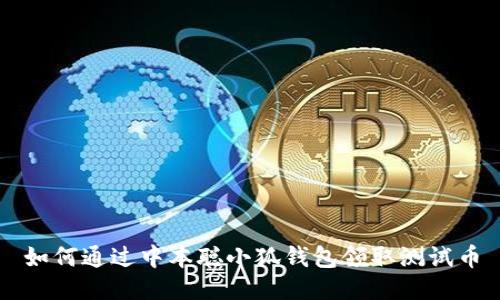 如何通过中本聪小狐钱包领取测试币
