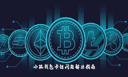 小狐钱包卡链问题解决指南