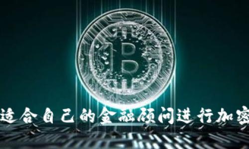 如何选择适合自己的金融顾问进行加密货币交易