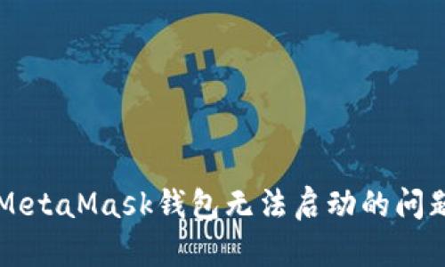 解决MetaMask钱包无法启动的问题指南