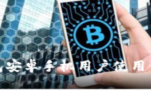 小狐钱包安卓手机用户使用体验揭秘