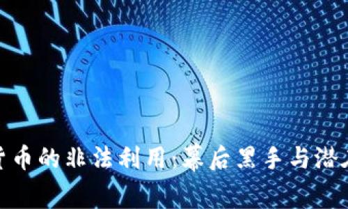 加密货币的非法利用：幕后黑手与潜在威胁