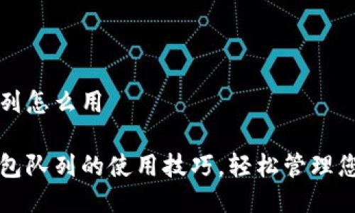 小狐钱包队列怎么用

一探小狐钱包队列的使用技巧，轻松管理您的数字资产