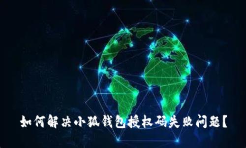 如何解决小狐钱包授权码失败问题？