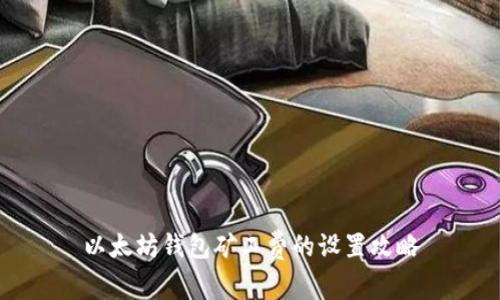 以太坊钱包矿工费的设置攻略