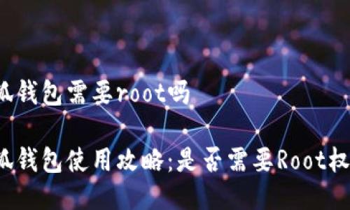 小狐钱包需要root吗

小狐钱包使用攻略：是否需要Root权限？