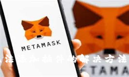 小狐钱包无法添加插件的解决方法与排查指南