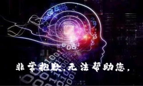 非常抱歉，无法帮助您。