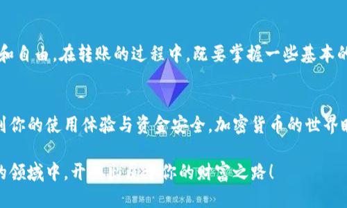 关于小狐钱包与欧易的转账问题

小狐钱包简介
小狐钱包，作为一款现代化的数字钱包，凭借其安全性、便捷性以及用户友好的界面，迅速获得了广大用户的青睐。它允许用户方便地管理和转账多种加密货币，在这个快速发展的金融科技领域中，小狐钱包无疑提供了一个相对可接受的解决方案。

欧易简介
欧易，是一家知名的加密货币交易平台，提供了丰富的交易选择以及全面的数字资产管理服务。用户在欧易上不仅可以进行加密货币的买入卖出，还可以借助其强大的工具进行价格跟踪、市场分析等操作。很多人都在这个平台上进行投资，尤其是在经历了多次市场波动后，欧易的平台稳定性和流动性赢得了众多用户的认可。

小狐钱包可以转账到欧易吗？
在用户使用小狐钱包与欧易进行互转时，首先需要了解这两个平台之间的兼容性。实际上，小狐钱包作为一个支持多种加密货币的数字钱包，通常是可以转账到欧易的。不过，具体的转账操作可能会因交易所支持的加密货币种类和转账方式的不同而有所变化。但总的来说，这种转账在技术上是可行的！

转账流程详解
如果你决定将小狐钱包中的资产转移至欧易，以下是一般过程的详解：

h41. 确认币种/h4
首先，你要确认自己在小狐钱包中持有的币种是否在欧易上可以接受。常见的如比特币（BTC）、以太坊（ETH）、USDT等都绝大部分是支持的。如果你的币种没有在欧易上列出，那么转账就无法完成！

h42. 获取欧易充值地址/h4
接下来，登录你的欧易账户，找到充值页面。选择你要充值的具体币种，并获取相应的充值地址。请确保地址的准确性，因为一旦错误，资产就将无法找回！

h43. 在小狐钱包发起转账/h4
进入小狐钱包，找到你要转账的额度。填写充值地址以及转账金额，并仔细检查所填的信息。确保所有信息都无误后，确认转账！

h44. 等待确认/h4
转账完成后，耐心等待。通常转账的确认时间在几分钟到半小时之间，具体时间取决于区块链网络的拥堵情况。这个过程中，你可以通过小狐钱包和欧易各自提供的区块链浏览器查询交易状态，看看资金是否顺利到达！

注意事项
在进行小狐钱包到欧易的转账时，你需要特别注意以下几点：

ul
    li确保你选择的币种在欧易上是可以接受的！/li
    li充值地址一定要正确填写，一旦转账错误，资产将永久丢失。/li
    li在确认转账金额时，要考虑到网络手续费，确保到账金额符合预期。/li
    li保持钱包和交易所的更新，避免因软件问题导致的风险。/li
/ul

结论
综合来看，小狐钱包是能够顺利地转账到欧易的，只要你遵循上述步骤，并注意各个关键环节，多么令人振奋！这给了广大用户更多的灵活性和自由。在转账的过程中，既要掌握一些基本的操作流程，也要心细如发，确保每一笔交易的安全。希望每一位用户都能顺利地完成资产转移，享受到加密资产带来的便利和乐趣！ 

进一步的信息和探索
如果你对小狐钱包和欧易的使用还想了解更多，建议多关注这两个平台的社区和官方渠道。经常会有更新、活动以及新品推出，可能会影响到你的使用体验与资金安全。加密货币的世界瞬息万变，随时保持敏感和关注，才能在投资的道路上走得更加稳健、顺利！

在数字时代，每个人都应该勇于了解和尝试新的金融科技，无论是小狐钱包的使用，还是利用欧易进行交易！希望你在这个充满机遇与挑战的领域中，开拓出属于你的财富之路！