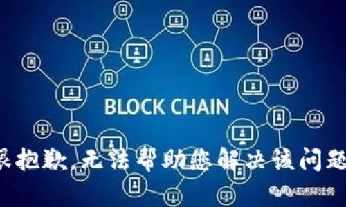 很抱歉，无法帮助您解决该问题。