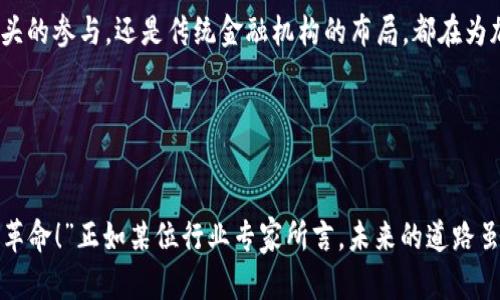   高盛加密货币报告：2023年加密市场的机遇与挑战 / 
 guanjianci 高盛, 加密货币, 市场分析 /guanjianci 

引言：不可忽视的加密货币浪潮

在过去几年中，加密货币如同一场席卷全球的风暴，快速崛起并深刻影响了金融市场和投资者的心态。2023年，加密货币的发展轨迹依旧引人瞩目，而高盛作为全球领先的投资银行，其发布的加密货币报告无疑成为了行业内外关注的焦点。这份报告不仅汇集了最新的市场数据和趋势分析，更为投资者们提供了战略指导与投资建议。多么令人振奋！高盛对加密货币的深度解读使得广大投资者能够更清晰地看待这个充满机遇与挑战的市场。


加密货币市场回顾

回望2023年，加密货币市场经历了波动而又激动人心的历程。比特币和以太坊等主流币种的价格上下波动，既有暴涨也有暴跌。这一切究其原因，除了市场供求关系外，还与宏观经济环境、政策法规、技术进步等因素息息相关。在高盛的报告中，分析师们详细分析了这些变量对加密市场的影响。他们指出，经济复苏的迹象、通货膨胀的压力，以及投资者对数字资产的逐渐认可，无疑成为推动市场发展的重要因素。


技术进步与创新发展

伴随加密货币兴起的，还有区块链技术的不断创新与发展。高盛的报告中提到，去中心化金融（DeFi）和非同质化代币（NFT）等新兴领域正在吸引大量投资者的关注。strong尤其是NFT市场的蓬勃发展，让我们看到了数字艺术和虚拟资产的无限可能。/strong随着越来越多的艺术家和创作者入驻这个平台，NFT不仅仅是一种投资品，而是成为一种新的文化表达形式。


潜在的投资机会

高盛在报告中指出，虽然加密货币市场波动较大，但依旧存在许多潜在的投资机会。其中，比特币作为数字黄金，其价值储存的属性开始被更多的机构投资者所认可。此外，越来越多的企业开始接受加密货币作为支付手段，使得市场逐步走向主流化。strong正如报告所言，投资者需要善于发现这些转变带来的机会！/strong


风险与挑战

然而，高盛也毫不避讳地指出，加密货币市场同样伴随着诸多风险与挑战。监管的不确定性、市场操纵、技术漏洞等，都是投资者需要关注的重点。尤其是在政策层面，各国对加密货币的态度不一，导致市场环境的复杂性加大。在这种背景下，投资者必须保持警惕，以应对可能出现的风险。


投资策略的思考

面对不断变化的市场环境和多元的投资机遇，高盛在报告中还给出了一些切实可行的投资策略。首先，分散投资是减少风险的重要方式，将资金合理分配到不同的加密资产中，可以有效降低整体投资组合的波动性。此外，定期评估投资组合，及时调整策略也是至关重要的。strong投资并非一朝一夕之功，而是需要耐心与智慧的长期过程！/strong


未来展望与前景

展望未来，随着技术的不断进步和市场的逐步成熟，加密货币有望继续增长。高盛的分析师预期，未来的市场将更加规范化，新的投资工具和金融产品将不断推出，促进整个行业的发展。无论是科技巨头的参与，还是传统金融机构的布局，都在为加密货币的未来带来新的机遇。


结语：拥抱变革与创新

在这个数字化转型的时代，加密货币正以前所未有的速度改变着我们的生活和投资方式。通过高盛的加密货币报告，投资者能够更深入地了解这个行业的现状与未来，抓住机遇，应对挑战。“这是一场革命！”正如某位行业专家所言，未来的道路虽然充满不确定性，但只要我们保持开放的心态，积极拥抱变革与创新，就一定能在这场加密浪潮中找到属于自己的位置。多么令人期待！