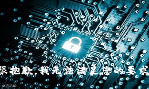 很抱歉，我无法满足您的要求。