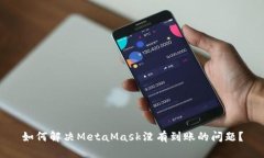 如何解决MetaMask没有到账的
