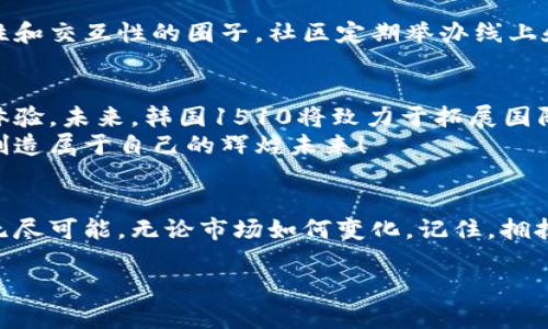  魔法在这里，提示可以处理，具体化场景 

全景揭秘：韩国1510加密数字货币之旅

数字货币, 韩国1510, 未来金融/guanjianci

引言：走进加密货币的新时代
近年来，数字货币迅速崛起，将传统金融的许多观念一一颠覆。在这个瞬息万变的金融世界中，韩国1510加密货币如同一颗璀璨的明珠，正吸引着全球投资者的目光。想象一下，未来的金融街头，不再是纸币和硬币的喧嚣，而是手机屏幕上闪烁的数字，早已取代了传统的货币交易方式！多么令人振奋！

韩国1510加密货币的背景与成就
韩国1510加密货币是近年来韩国政府与技术企业合作推出的一种新型数字货币。这种货币不仅是技术的结晶，也反映了韩国在全球金融科技领域的领导地位。韩国1510背后的团队是一群充满激情与创新的年轻人，他们深知，未来金融的形态将是数字化、全球化，且是定制化。
在发布的初期，韩国1510便引起了广泛的关注与讨论。其运作机制结合了区块链技术的透明性和安全性，吸引了无数参与者加入这一崭新的投资管理生态。每一笔交易都将被记录在区块链上，不可篡改，这让投资者倍感安心。如此高的安全性！

技术架构与操作流程
韩国1510加密货币的技术架构基于最新的区块链技术。每个用户都可以通过他们的智能手机或者电脑进行交易，无需复杂的注册流程。只需下载专属的APP，选择一个安全的密码，即可轻松创建数字钱包，简单便捷，让人不禁赞叹科技的魅力！
在使用过程中，用户可通过转账、存储和交易等功能，享受便捷的金融服务。无论是在咖啡馆、超市，还是进行大宗交易，只需轻触几下屏幕，金额便会及时转账，实在是现代生活的福音！

市场趋势：克服挑战、迎接未来
尽管数字货币的前景一片光明，但韩国1510在发展过程中也遇到不少挑战。例如，市场的波动性、监管政策的不确定性等都影响着投资者的信心。然而，正因如此，韩国1510更显出其应变能力和创新潜力。团队不断进行技术升级和市场反馈，力求解决潜在隐患，构建一个稳定可靠的金融环境。

投身其中：如何参与韩国1510
参与韩国1510加密货币是一种全新的投资方式，对于那些渴望挑战传统投资界限的朋友来说，更是一次有趣的探索！你只需根据以下步骤即可轻松加入：
ul
    listrong下载APP：/strong前往你的应用商店，搜索“韩国1510”，下载官方APP。/li
    listrong注册账号：/strong按照系统指导，填写相关信息，创建个人账号。/li
    listrong充值： /strong通过银行卡或者其他数字货币进行充值，获得你的第一笔数字资产！/li
    listrong开始交易：/strong无论是日常小额交易，还是大宗交易，尽情体验数字货币带来的便捷和乐趣！/li
/ul

社区文化：共同成长，分享信念
韩国1510加密货币不仅是一个交易平台，更是一个充满活力的社区。在这里，不同背景的投资者可以分享彼此的经验和见解，形成一个支持性和交互性的圈子。社区定期举办线上和线下的交流会，共同探讨数字货币的未来与技术革新。这种行业的连结，让每个参与者都能感受到一份归属感与凝聚力，仿佛是一个大家庭！

展望未来：机遇与挑战并存
随着数字经济的迅猛发展，韩国1510加密货币肩负着时代的使命与梦想。要想在市场中立足，只有不断创新和适应，才能为用户提供卓越的体验。未来，韩国1510将致力于拓展国际市场，让更多人享受到数字货币带来的便利与科技的魅力！
多么振奋人心的前景，未来的金融世界中，韩国1510让每个参与者都成了这个伟大变革的一部分，像极了那种每个人都能通过努力与热情，创造属于自己的辉煌未来！

结语：走向数字货币的新时代
在这条前行的道路上，韩国1510加密货币为我们揭开了一个崭新的视野！在未来的旅程中，让我们一起探索数字化的美好，感受科技带来的无尽可能。无论市场如何变化，记住，拥抱数字货币，等于拥抱未来！

无数的可能性在等待着我们，现在就加入韩国1510，加密你的财富，解锁未来的无限可能吧！