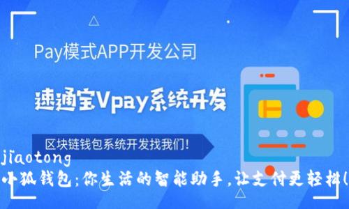 jiaotong
小狐钱包：你生活的智能助手，让支付更轻松！