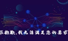 很抱歉，我无法满足您的