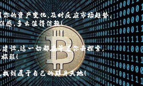 小狐钱包OK主网使用全攻略：一步步教你轻松入门

小狐钱包, OK主网, 数字货币/guanjianci

引言：数字货币的新时代
在这个数字货币飞速发展的时代，我们可以看到越来越多的用户开始接触和使用各种钱包来管理自己的数字资产。作为一款备受欢迎的钱包，小狐钱包凭借其简洁的界面和强大的功能，成为了众多用户的首选。而在各大主网中，OK主网更是因其强大的支持和活跃的生态系统受到追捧。那么，如何使用小狐钱包顺利接入OK主网呢？下面，就让我们一步一步来探讨这个精彩的旅程吧！

步骤一：下载与安装小狐钱包
首先，你需要在手机的应用商店中搜索“小狐钱包”。这个过程简单而快速，只需几分钟，你就可以拥有这个强大的工具。注意，下载时一定要选择官方渠道，以确保软件的安全性与有效性。
安装完成后，打开小狐钱包，你会看到一个欢迎界面，轻松上手的设计会让你感到温暖和亲切。点击“创建新钱包”或“导入钱包”，根据自己的实际需求进行选择。如果你是第一次接触数字货币，建议选择“创建新钱包”。

步骤二：设置安全性和备份
创建一个新钱包时，系统会要求你设置一个强密码。这一步非常重要！一个安全的密码能够有效保护你的资产，切记不要使用过于简单的密码。多么令人振奋的一件事！有了强密码，你的资金将更安全！
接下来，系统会为你生成一个助记词，这是你恢复钱包的唯一凭证。一定要将这些助记词妥善保管，而不是随便记录在手机中；一旦丢失，将无法找回！将这些重要信息写在纸上，并存放于安全的地方。

步骤三：添加OK主网资产
完成了基本的设置后，接下来就是向钱包中添加OK主网的资产了。首先，你需要在小狐钱包的主界面中点击“资产管理”，然后选择“添加资产”。在资产列表中，找到“OK链”或“OKB”，点击添加。
这个过程相对简单，几秒钟后，你就能够在钱包中看到你的OK主网资产了。此时，不妨深吸一口气，感受一下这份成就感！你正在迈入数字资产的大门，未来无可限量。

步骤四：进行交易
小狐钱包为用户提供了便捷的交易功能。选择你要交易的资产，在资产页面中点击“交易”按钮。此时，你可以输入交易数量和接收地址。实际操作中，确保每一个细节都仔细检查，尤其是接受地址，任何错误都可能导致资金的损失！
除了基本的转账交易，你还可以参与一些去中心化交易平台（DEX）的交易，这为你提供了更多的投资机会。刺激的市场变化和瞬息万变的价格，让人心潮澎湃！在这个过程中，保持冷静和理智，才能更好地把握每一个机会。

步骤五：管理和安全保护
在拥有资产后，如何管理和保护你的资金同样重要。小狐钱包为用户提供了多种管理功能，例如资产查看、转账记录以及最新动态等。在 Wallet 界面，你能够清晰地看到你的资产变化，及时反应市场趋势。
安全方面，小狐钱包支持人脸识别、指纹登录等多种安全保护措施。确保每一次的进入都能在安全的环境中进行。这种重视安全的态度，体现出小狐钱包对用户财产的责任感，多么值得信赖！

总结：享受数字货币的乐趣
通过以上几步操作，你已经能够熟练地使用小狐钱包，并顺利接入OK主网。掌握了钱包的使用后，未来可以在数字货币的海洋中尽情畅游。无论是交易、投资还是参与社区建设，这一切都在等着你去探索。
不可否认，在这个关键词汇频繁、技术不断奔涌的时代，每个人都有机会成为数字经济的参与者。相信在不久的将来，你会发现更多的乐趣与可能性。多么令人期待未来的旅程！

最终，这份指南希望能够帮助你快速上手小狐钱包，并在OK主网中找到自己的位置。无论你是新手还是资深玩家，只要掌握了这些技能，就能在这一数字资产的新时代中，找到属于自己的那片天地！