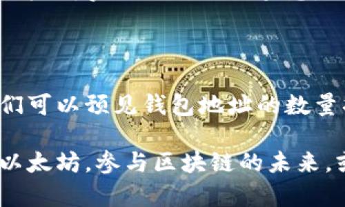 以太坊网络上有多少个钱包地址？

ħa/ hafa

以太坊, 钱包地址, 区块链/guanjianci

引言：以太坊的魅力

以太坊，一个令无数人心潮澎湃的区块链平台，凭借其智能合约功能和去中心化的特性，吸引了世界各地的开发者和投资者。随着越来越多的人加入这个生态圈，以太坊的用途和价值不断攀升。而提到以太坊，我们无法绕开一个重要的话题：钱包地址。

那么，究竟以太坊上有多少个钱包地址呢？这个问题的答案就像是以太坊的发展历程一样引人入胜，值得我们深入探讨。

以太坊钱包地址的定义

在了解具体数字之前，我们首先要明确什么是以太坊钱包地址。简单来说，钱包地址就是用于存储、接收、发送以太币（ETH）及其他基于以太坊的代币（如ERC-20代币）的“账户”。每一个钱包地址都是唯一的，由一串字母和数字组成，通常以“0x”开头。

以太坊钱包地址的生成原理

为什么以太坊网络上可以存在如此众多的钱包地址呢？这要归功于区块链技术本身的设计原理。以太坊使用公私钥加密技术来生成钱包地址。简单的说，用户只需具备一个公钥和私钥，便能够轻松生成一个新的钱包地址。公钥可以理解为账号，而私钥则是取款密码，务必要妥善保管！

以太坊钱包地址的数量

截至2023年，估计以太坊网络上的钱包地址已经突破了数千万个！多么令人振奋的数据！如此巨大的数字背后，展现了以太坊生态的广阔和潜力。

根据公开的数据，2021年初，以太坊钱包地址数量就已经超过了7000万个，到了2022年底，这个数字进一步飙升到了一亿。而在2023年，钱包地址的数量可能又有所增长，甚至达到了一亿五千万！这些地址中，有些是活跃地址，真正用于交易和代币交换；而有些则是基本闲置，或许是因为用户转向其他的区块链项目。

地址的多样化：活跃和非活跃地址

在这数以千万计的钱包地址中，其实我们可以将它们分为两类：活跃地址和非活跃地址。活跃地址是那些在一定时间内有交易记录的钱包，而非活跃地址则是长时间未进行交易的地址。

根据Etherscan统计，最近的数据显示，日活跃地址数量在持续上升，通常保持在一定的高位。这表明，以太坊的生态系统依旧活跃，用户在不断参与交易与投资。无论是个人投资者，还是项目开发者，都在这个平台上不断探索其潜力。

钱包地址的安全性与隐私保护

当我们在谈论钱包地址时，很容易忽视一个重要的问题——安全性。随着诈骗手法的不断升级，安全性已经成为每一个以太坊用户必须关注的焦点。从选择一个安全的钱包应用，到妥善保管私钥，每一步都是保护自己资产的关键！

文化与情感的故事

以太坊不仅是一个技术平台，更是一个社区。许多人因为投资以太坊而改变了自己的生活，甚至实现了财务自由。这样的故事数不胜数，有人通过投资以太坊实现了自己的梦想，而有人则是在这个过程中结识了志同道合的朋友，组建了自己的团队。在这个以太坊的世界中，每一个钱包地址背后，都隐藏着一个独特而动人的故事。

结论：无限可能的以太坊

总的来说，以太坊钱包地址的数量是一个不断变化的动态数字，反映了整个区块链生态的活力与吸引力。在未来，随着更多的人了解并使用以太坊，我们可以预见钱包地址的数量将会持续增长，带来更加丰富的应用场景与投资机会。

所以，亲爱的读者们，无论你是刚刚接触这一领域的新手，还是已经在其中游刃有余的老手，别忘了珍惜每一个钱包地址背后所蕴含的无限可能！选择以太坊，参与区块链的未来，或许下一个成功的故事就是属于你！