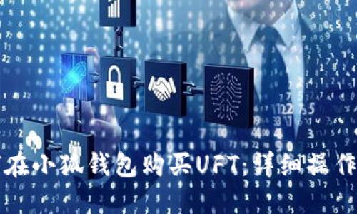 如何在小狐钱包购买UFT：详细操作指南