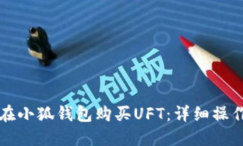 如何在小狐钱包购买UFT：详细操作指南