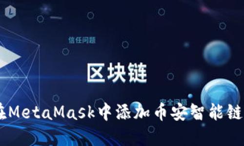 如何在MetaMask中添加币安智能链（BSC）